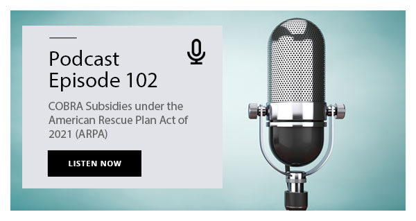 Podcast Episode 102: COBRA Subsidies under the American Rescue Plan Act of 2021 (ARPA)