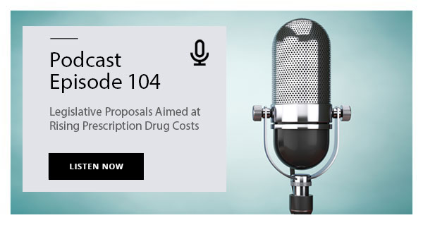 Podcast Episode 104: Legislative Proposals Aimed at Rising Prescription Drug Costs